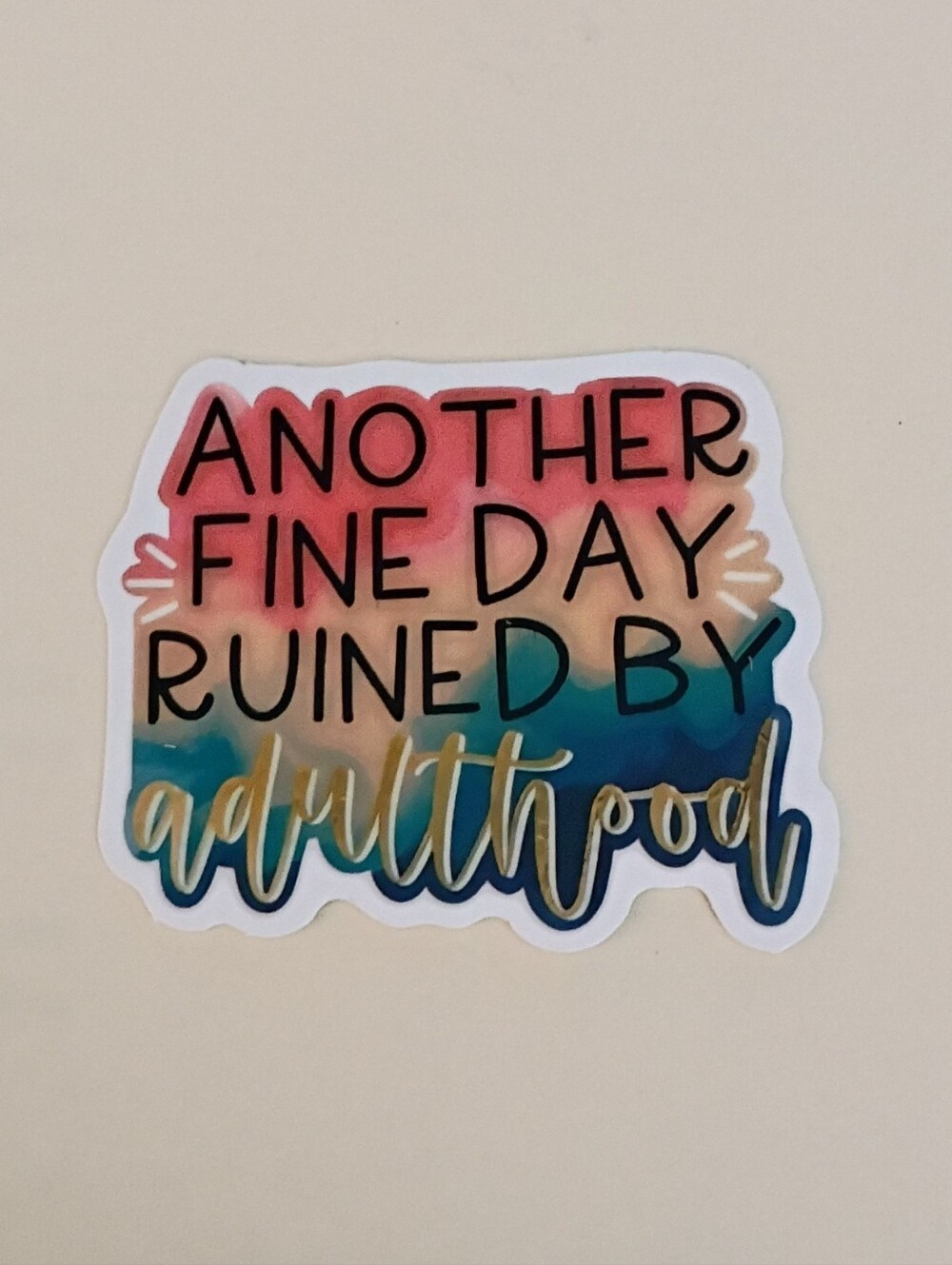 10/$10 Stickers Decal - Another Fine Day Ruined By Adulthood - Multicolored